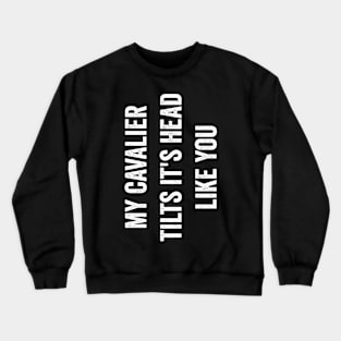 Funny Cavalier King Charles Spaniel Dog Quotes Crewneck Sweatshirt